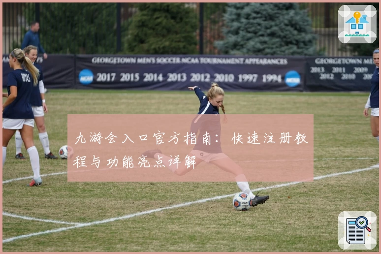 九游会入口官方指南：快速注册教程与功能亮点详解