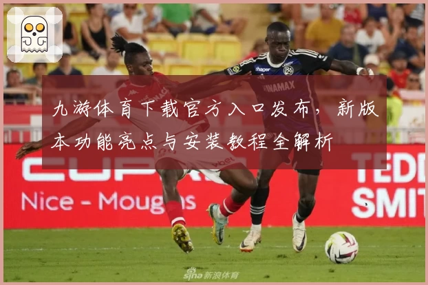 九游体育下载官方入口发布，新版本功能亮点与安装教程全解析